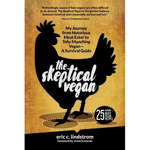 The Skeptical Vegan: My Journey from Notorious Meat Eater to Tofu-Munching Vegan--A Survival Guide