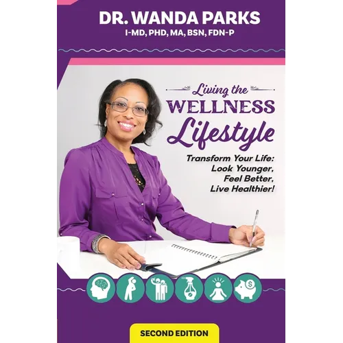 Living the Wellness Lifestyle: Transform Your Life: Look Younger, Feel Better, Live Healthier!