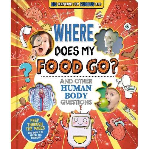 Where Does My Food Go? (and Other Human Body Questions): Big Questions for Curious Kids with Peek-Through Pages