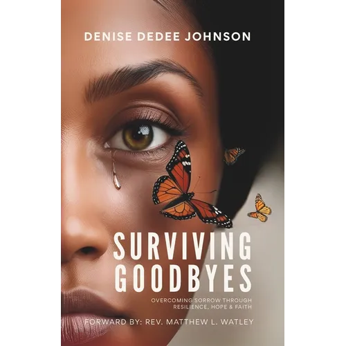 Surviving Goodbyes: Overcoming Sorrow Through Resilience, Hope & Faith