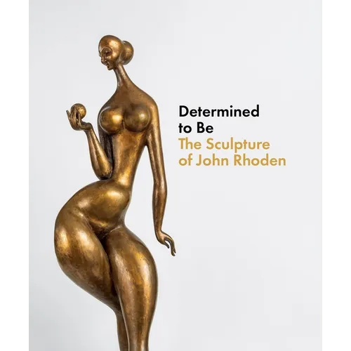 Determined to Be: The Sculpture of John Rhoden
