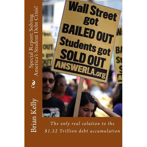 Special Report: Solving America's Student Debt Crisis!: The only real solution to the $1.52 Trillion debt accumulation