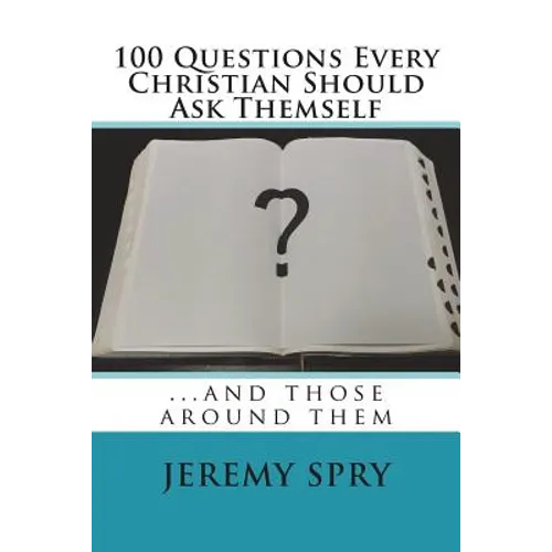100 Questions Every Christian Should Ask Themself: ...and those around them
