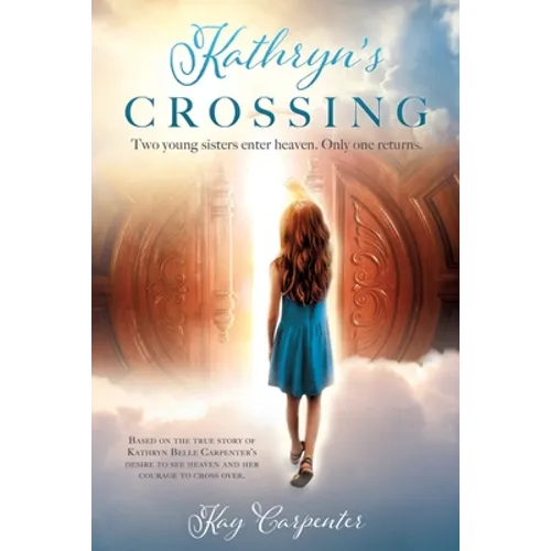 Kathryn's Crossing: Two young sisters enter heaven. Only one returns. - Paperback