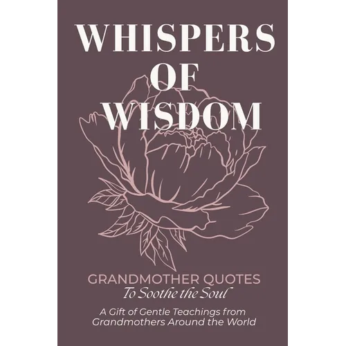 Whispers of Wisdom: Grandmother Quotes to Soothe the Soul