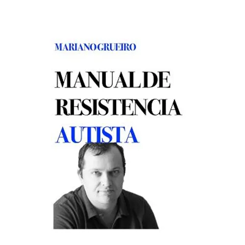 Manual de Resistencia Autista: Un Manual Escrito Por Su Autor, Una Persona Con Autismo
