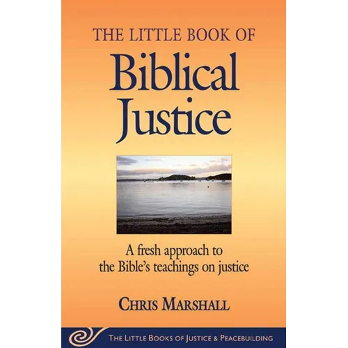 Little Book of Biblical Justice: A Fresh Approach to the Bible's Teachings on Justice