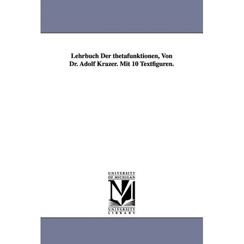 Lehrbuch Der thetafunktionen, Von Dr. Adolf Krazer. Mit 10 Textfiguren.