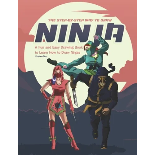 The Step-by-Step Way to Draw Ninja: A Fun and Easy Drawing Book to Learn How to Draw Ninja
