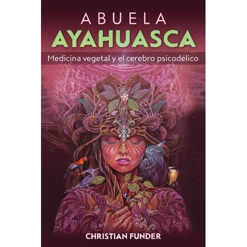 Abuela Ayahuasca: Medicina Vegetal Y El Cerebro Psicodélico