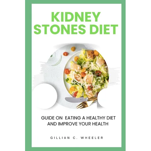Kidney Stones Diet: Guide On Eating A Healthy Diet And Improve Your Health