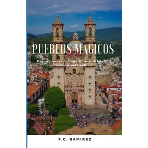 Pueblos Magicos: Magical towns bonding visitors with Mexico's essence and traditions