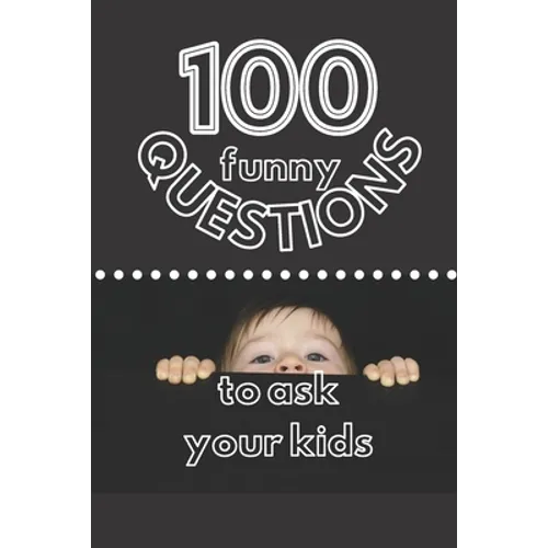 100 Funny Questions to Ask Your Kids: Create Your Own Time Capsule!