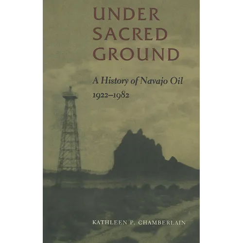 Under Sacred Ground: A History of Navajo Oil, 1922-1982