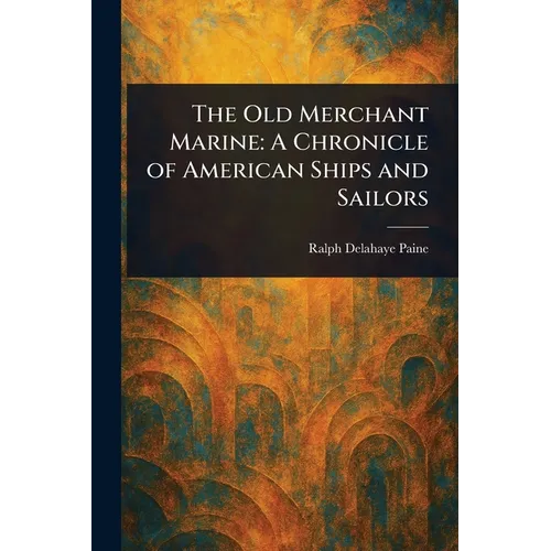 The Old Merchant Marine: A Chronicle of American Ships and Sailors