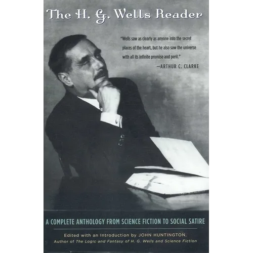 H.G. Wells Reader: A Complete Anthology from Science Fiction to Social Satire