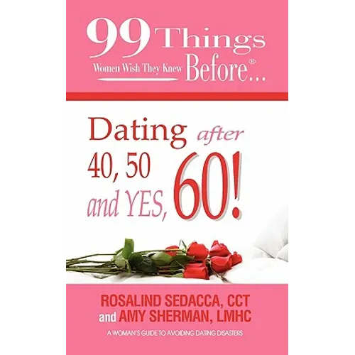 99 Things Women Wish They Knew Before Dating After 40, 50, & Yes, 60!