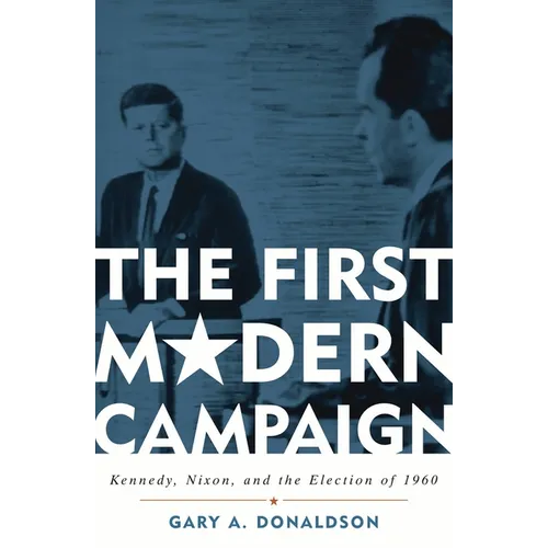 First Modern Campaign: Kennedy, Nixon, and the Election of 1960