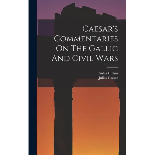 Caesar's Commentaries On The Gallic And Civil Wars
