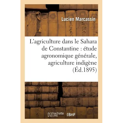 L'agriculture dans le Sahara de Constantine: étude agronomique générale, agriculture indigène,