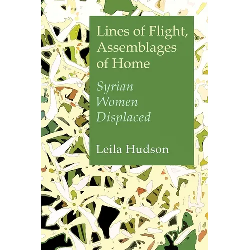 Lines of Flight, Assemblages of Home: Syrian Women Displaced