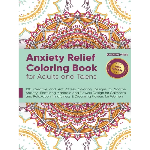 Anxiety Relief Coloring Book for Adults and Teens: 100 Creative and Anti-Stress Coloring Designs to Soothe Anxiety Featuring Mandala and Flowers Desig
