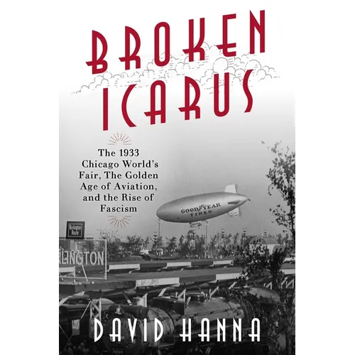 Broken Icarus: The 1933 Chicago World's Fair, the Golden Age of Aviation, and the Rise of Fascism