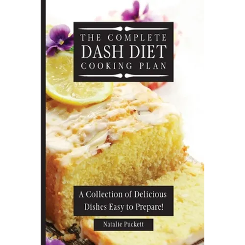 The Complete Dash Diet Cooking Plan: A Collection of Delicious Dishes Easy to Prepare!