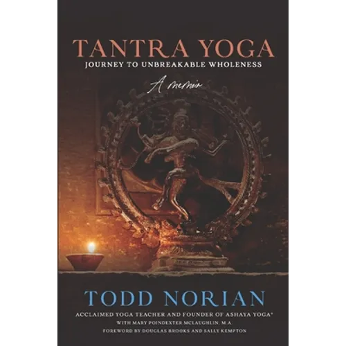 Tantra Yoga: Journey to Unbreakable Wholeness, A Memoir