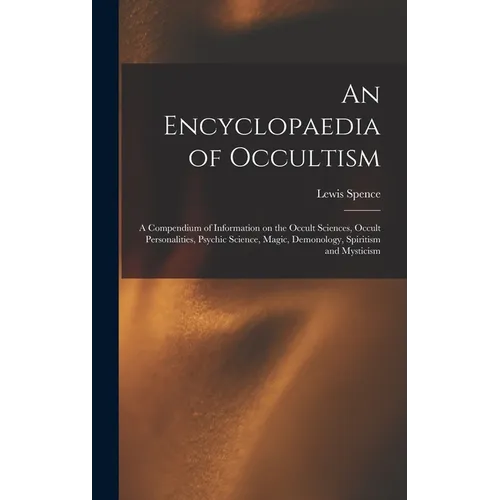 An Encyclopaedia of Occultism: a Compendium of Information on the Occult Sciences, Occult Personalities, Psychic Science, Magic, Demonology, Spiritis