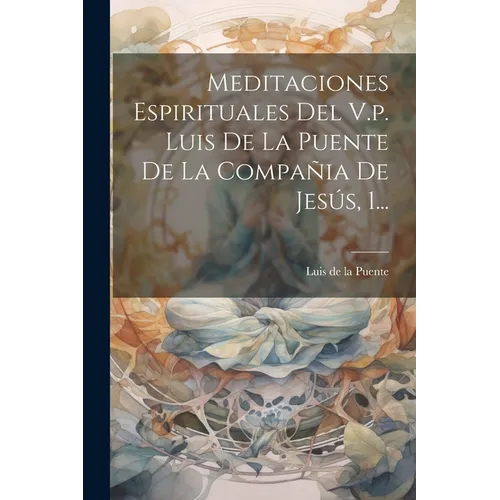 Meditaciones Espirituales Del V.p. Luis De La Puente De La Compañia De Jesús, 1...