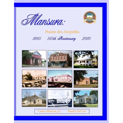 Mansura: Prairie des Avoyelles: A Pictorial History on the 150th Anniversary of the Incorporation of the Town of Mansura