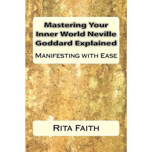 Mastering Your Inner World Neville Goddard Explained: Manifesting with Ease