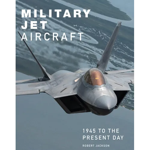 Military Jet Aircraft: 1945 to the Present Day