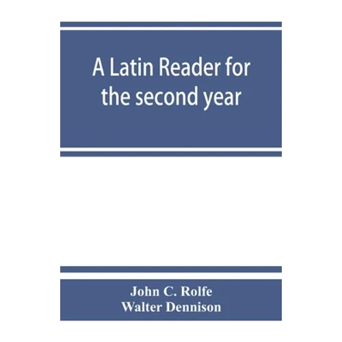 A Latin reader for the second year, with notes, exercises for translation into Latin, grammatical appendix, and vocabularies