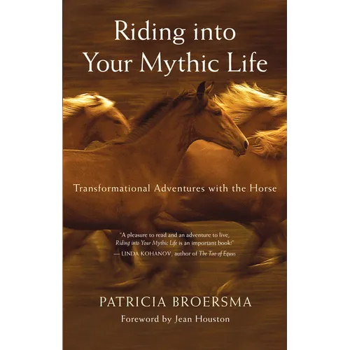 Riding Into Your Mythic Life: Transformational Adventures with the Horse