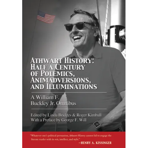 Athwart History: Half a Century of Polemics, Animadversions, and Illuminations: A William F. Buckley Jr. Omnibus