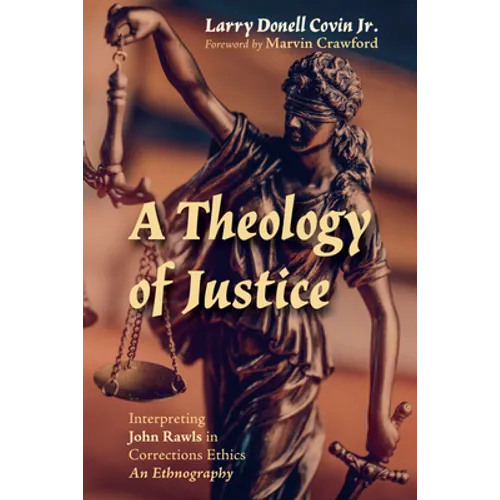 A Theology of Justice: Interpreting John Rawls in Corrections Ethics - An Ethnography