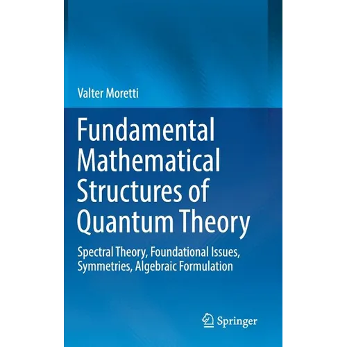 Fundamental Mathematical Structures of Quantum Theory: Spectral Theory, Foundational Issues, Symmetries, Algebraic Formulation