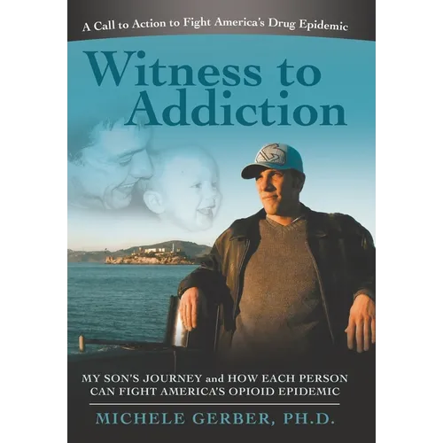 Witness to Addiction: My Son's Journey and How Each Person Can Fight America's Opioid Epidemic