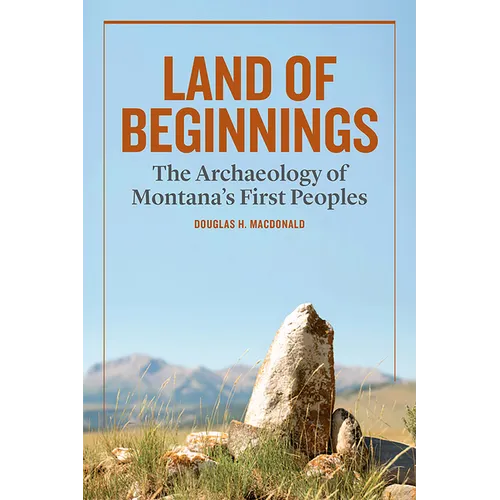 Land of Beginnings: The Archaeology of Montana's First Peoples
