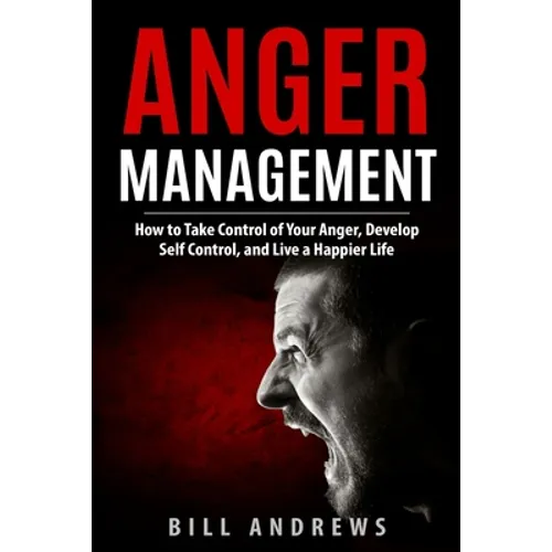 Anger Management: How to Take Control of Your Anger, Develop Self Control, and Live a Happier Life