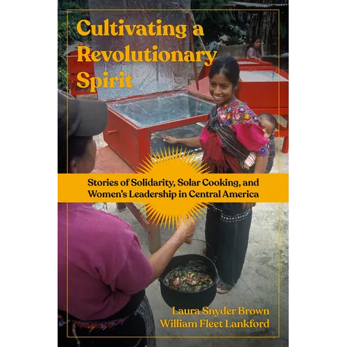 Cultivating a Revolutionary Spirit: Stories of Solidarity, Solar Cooking, and Women's Leadership in Central America