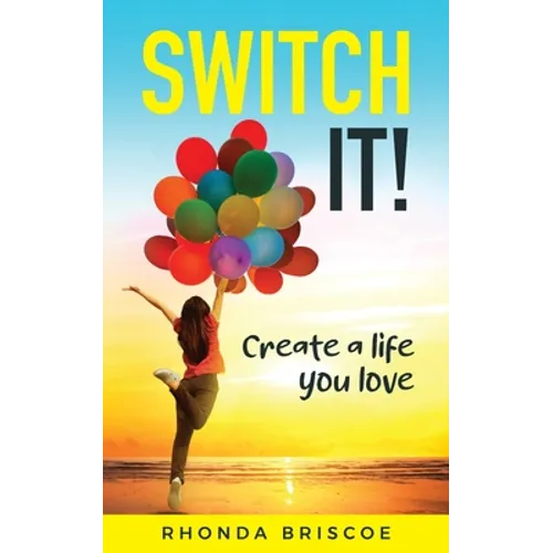 Switch It!: Create a Life You Love