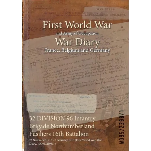 32 DIVISION 96 Infantry Brigade Northumberland Fusiliers 16th Battalion: 22 November 1915 - 7 February 1918 (First World War, War Diary, WO95/2398/1)