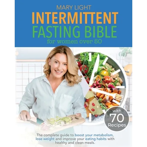 Intermittent Fasting Bible for Women over 50: The Complete Guide to Boost Your Metabolism, Lose Weight and Improve Your Eating Habits with Healthy and