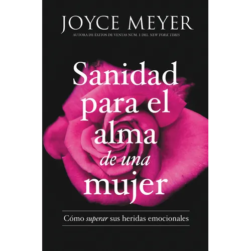 Sanidad Para El Alma de Una Mujer: Cómo Superar Sus Heridas Emocionales