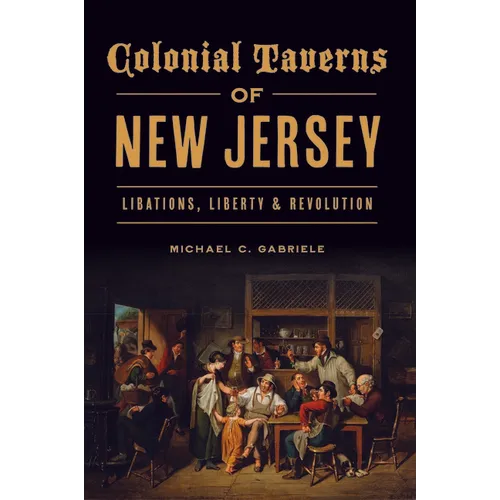Colonial Taverns of New Jersey: Libations, Liberty & Revolution