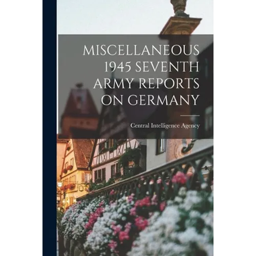 Miscellaneous 1945 Seventh Army Reports on Germany