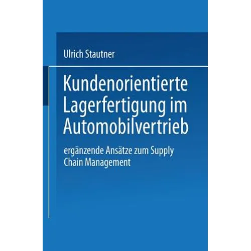 Kundenorientierte Lagerfertigung Im Automobilvertrieb: Ergänzende Ansätze Zum Supply Chain Management